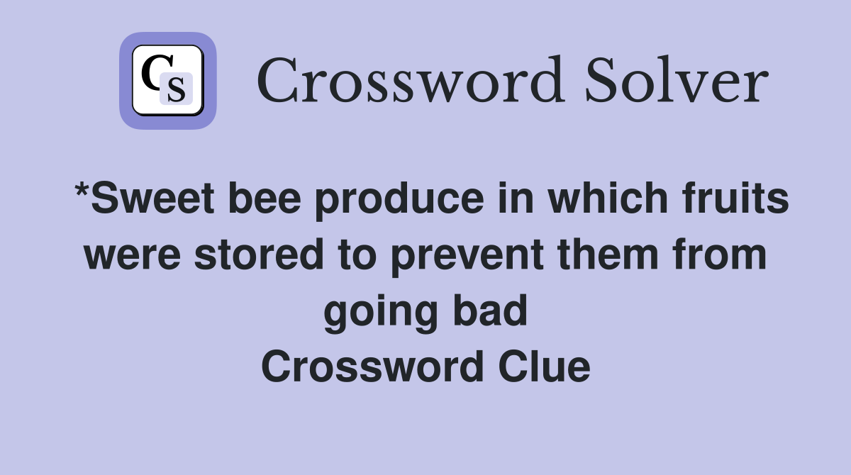 *Sweet bee produce in which fruits were stored to prevent them from going bad Crossword Clue