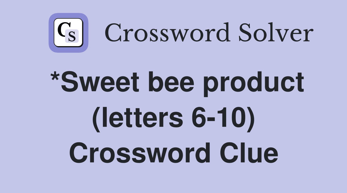 *Sweet bee product (letters 6-10) Crossword Clue