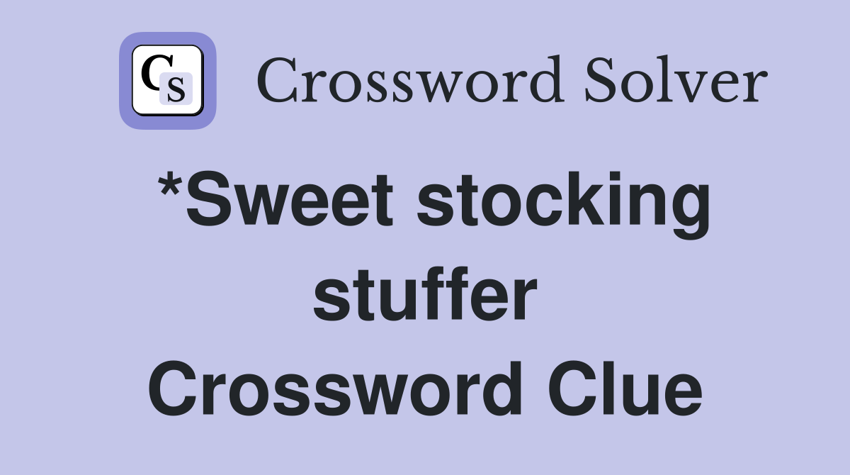 *Sweet stocking stuffer Crossword Clue