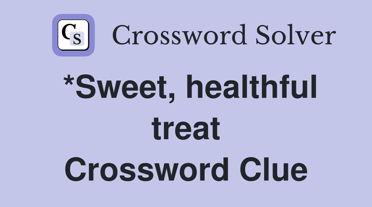 *Sweet, healthful treat Crossword Clue