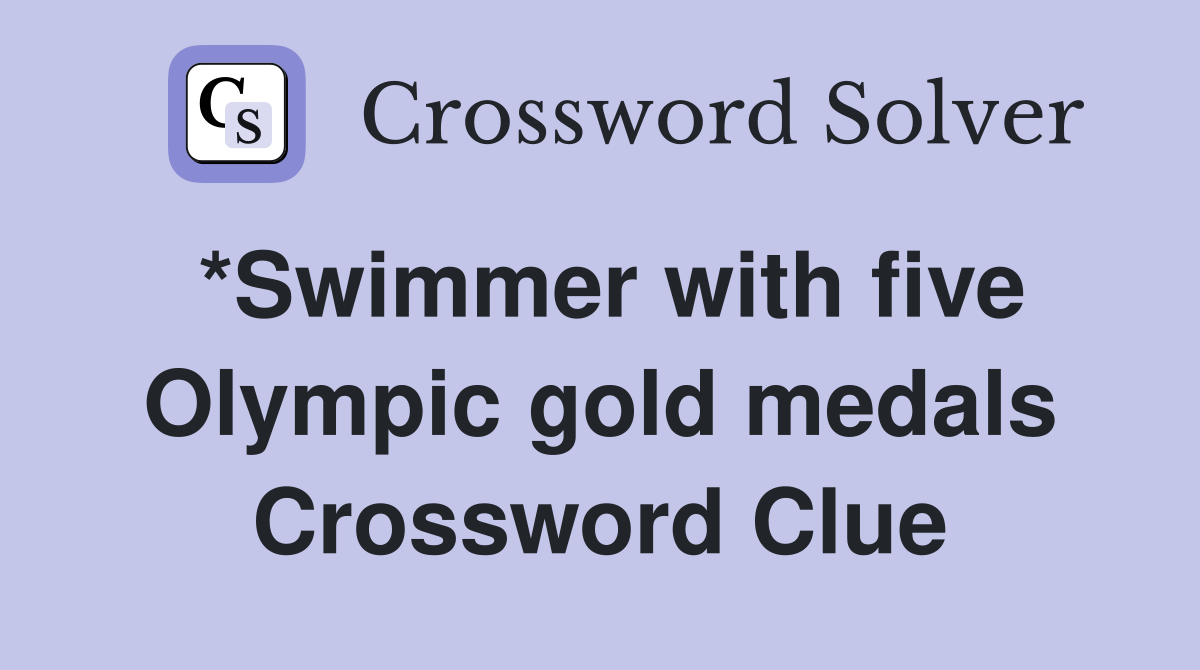 *Swimmer with five Olympic gold medals Crossword Clue