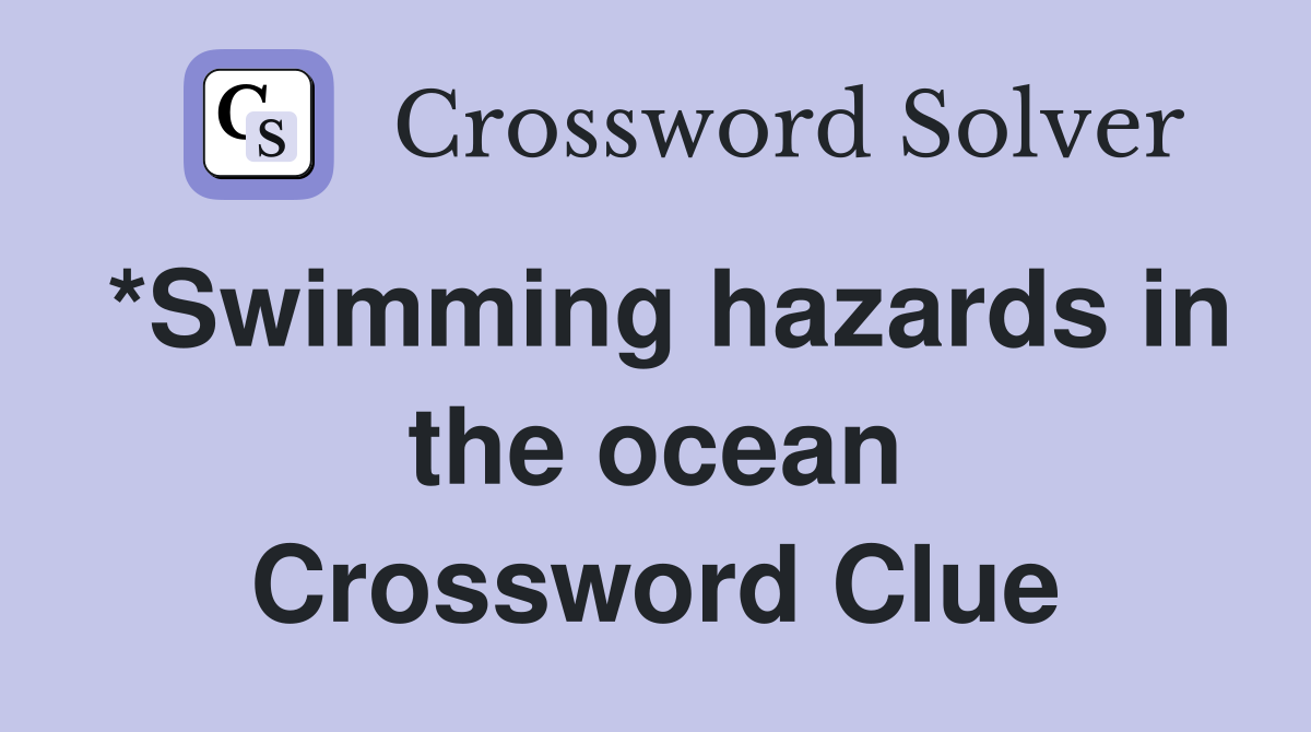 *Swimming hazards in the ocean Crossword Clue