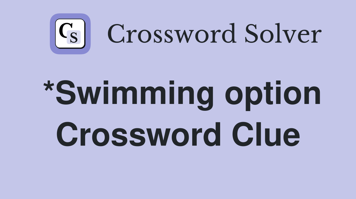 *Swimming option Crossword Clue