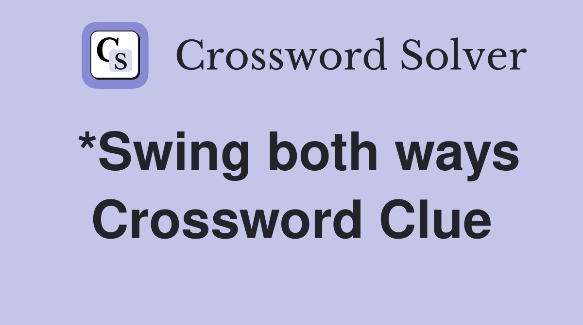 *Swing both ways Crossword Clue