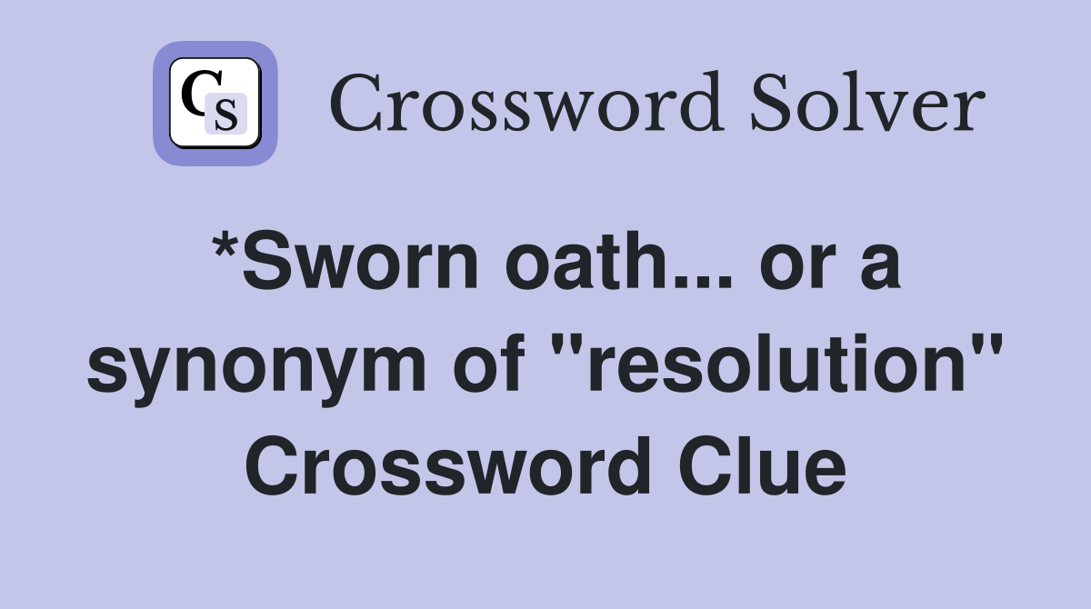 *Sworn oath... or a synonym of "resolution" Crossword Clue