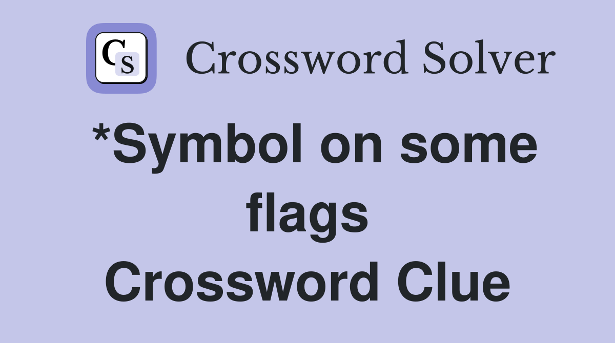 *Symbol on some flags Crossword Clue
