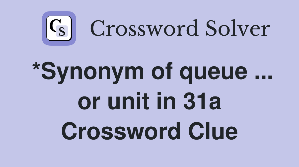 *Synonym of queue ... or unit in 31a Crossword Clue