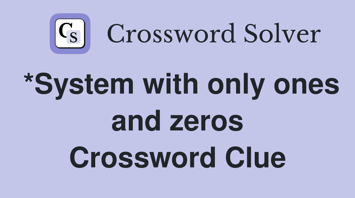 *System with only ones and zeros Crossword Clue