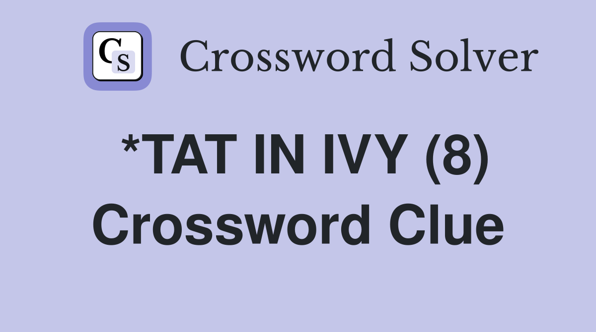 *TAT IN IVY (8) Crossword Clue