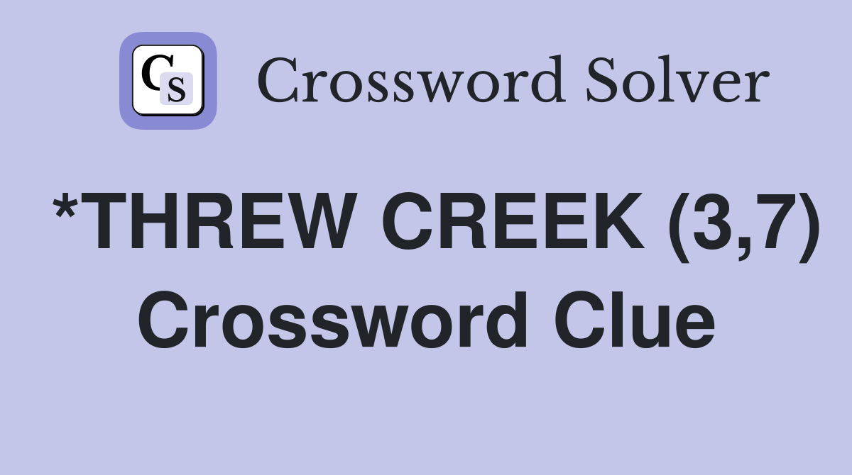 *THREW CREEK (3,7) Crossword Clue