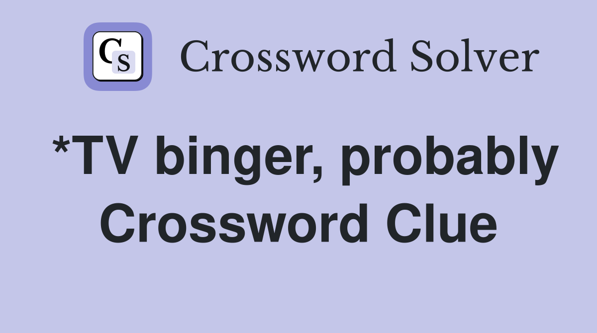 *TV binger, probably Crossword Clue