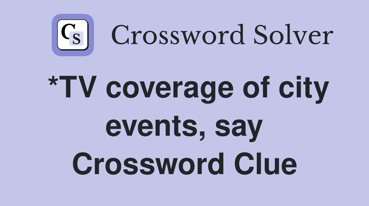 *TV coverage of city events, say Crossword Clue