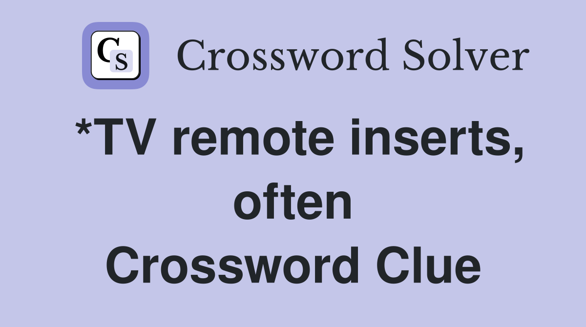 *TV remote inserts, often Crossword Clue