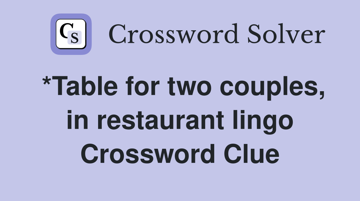 *Table for two couples, in restaurant lingo Crossword Clue