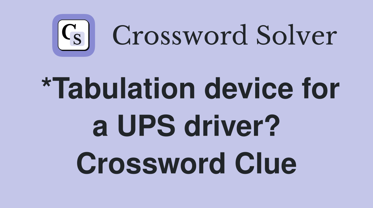 *Tabulation device for a UPS driver? Crossword Clue