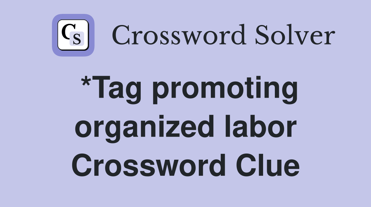 *Tag promoting organized labor Crossword Clue