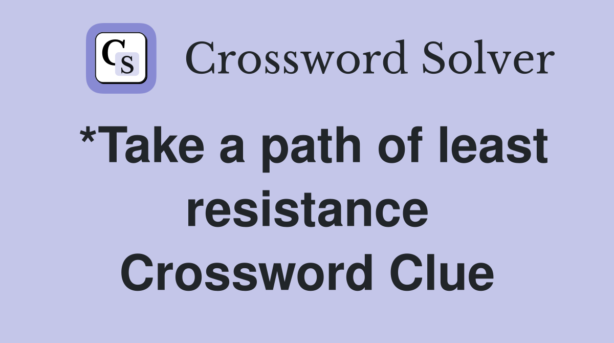 *Take a path of least resistance Crossword Clue