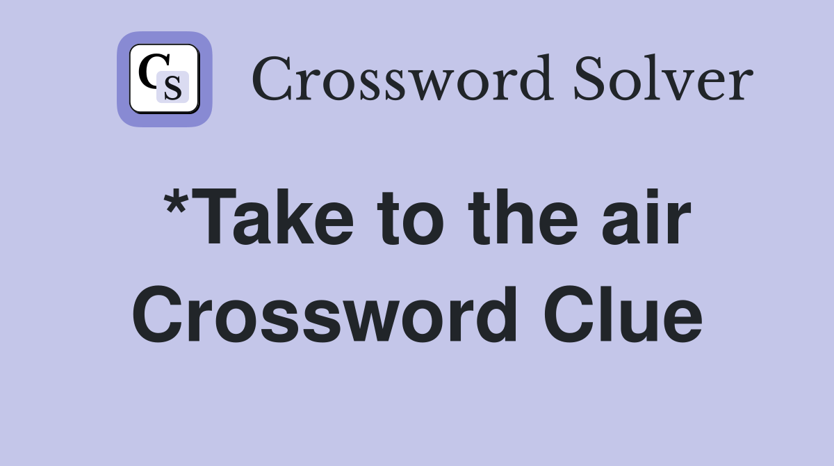 *Take to the air Crossword Clue