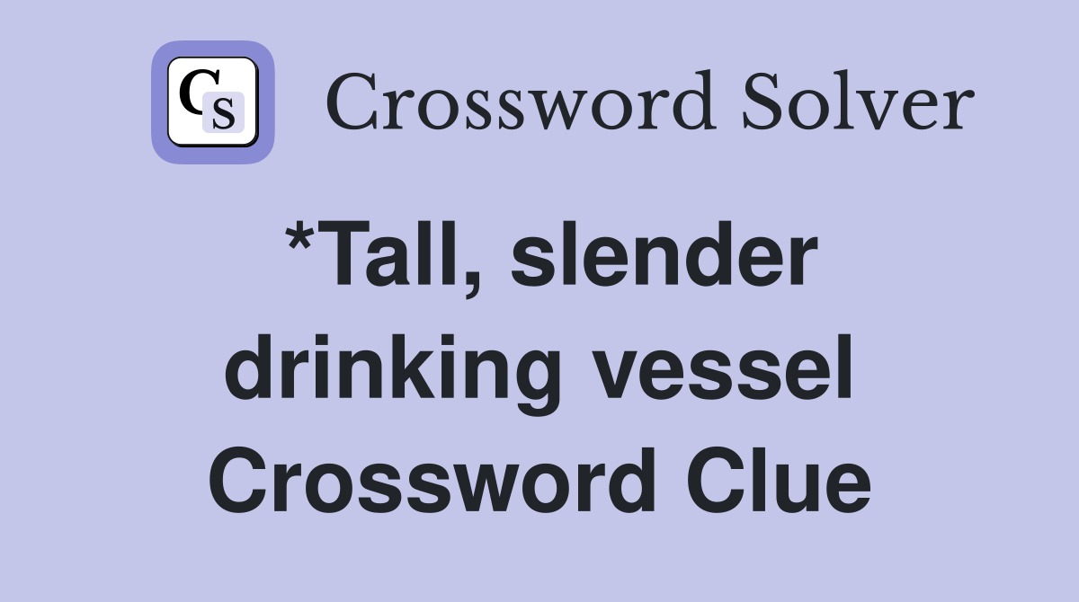 *Tall, slender drinking vessel Crossword Clue