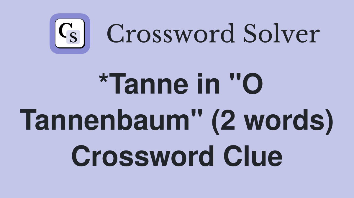 *Tanne in "O Tannenbaum" (2 words) Crossword Clue