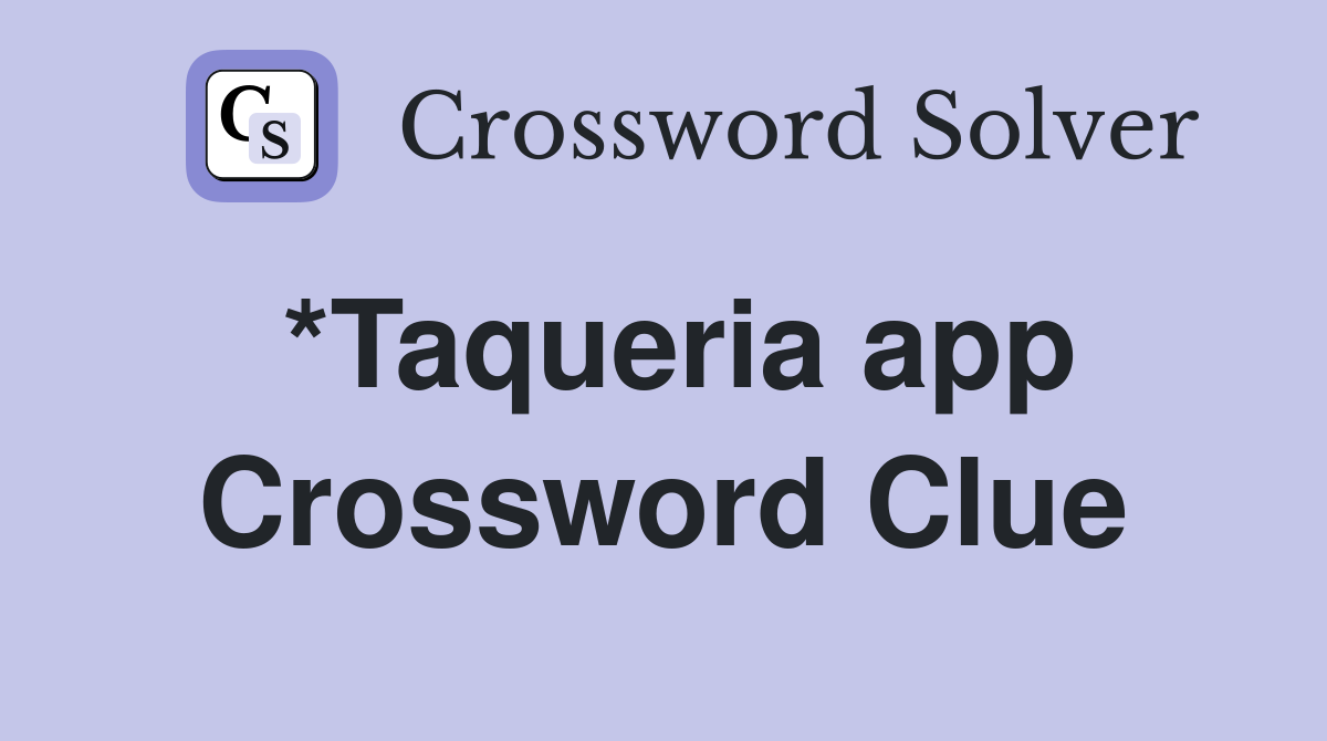 *Taqueria app Crossword Clue