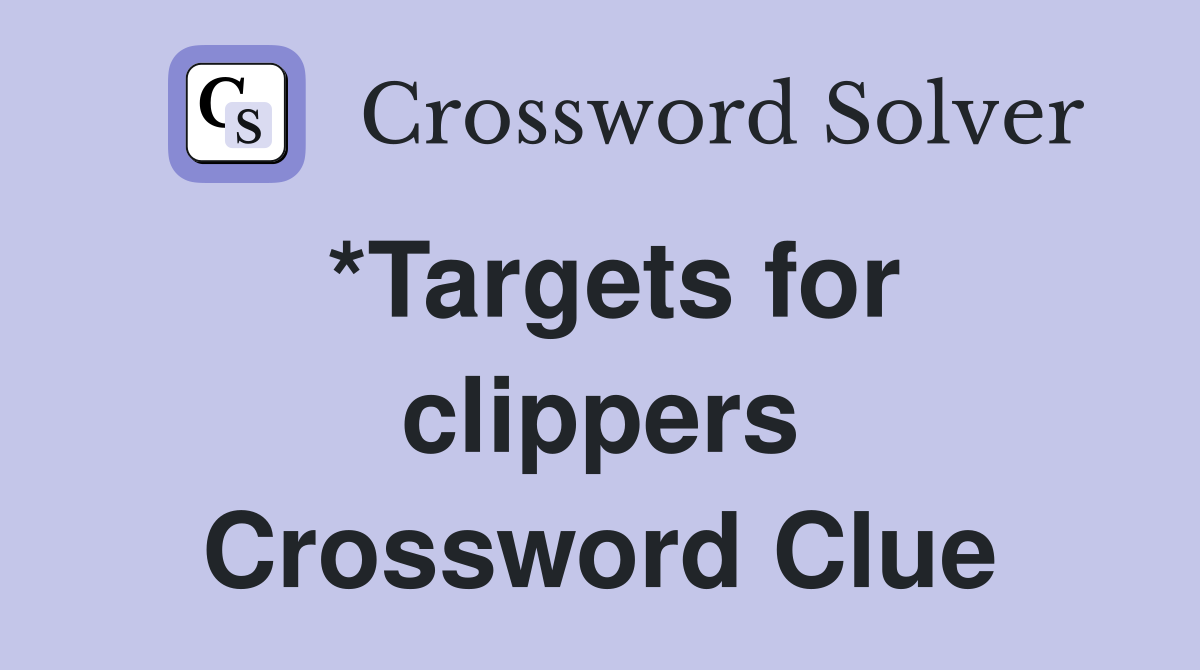 *Targets for clippers Crossword Clue