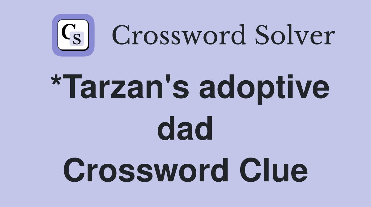 *Tarzan's adoptive dad Crossword Clue