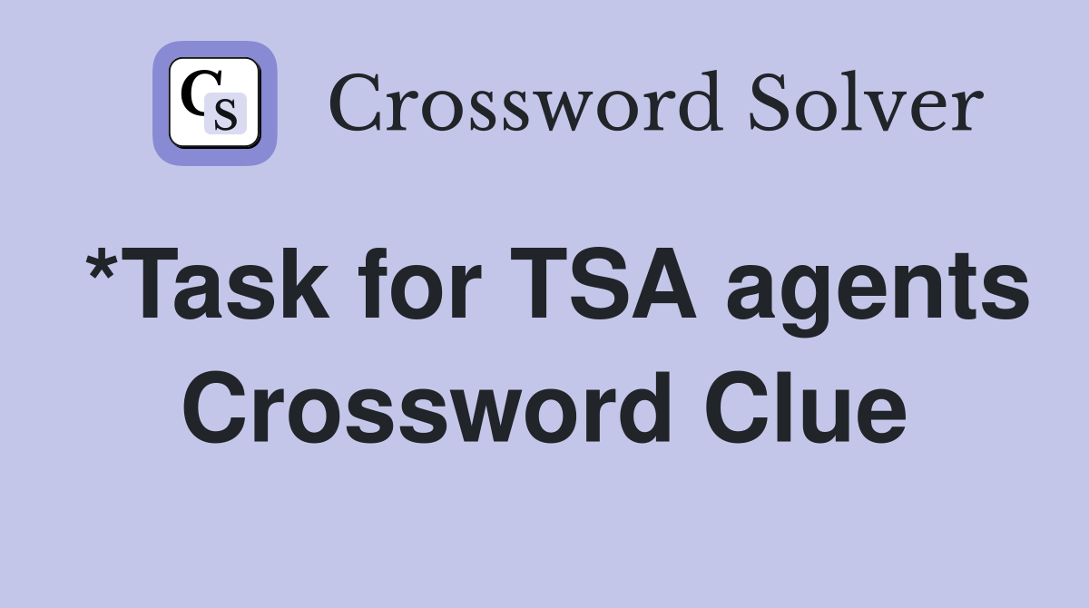 *Task for TSA agents Crossword Clue