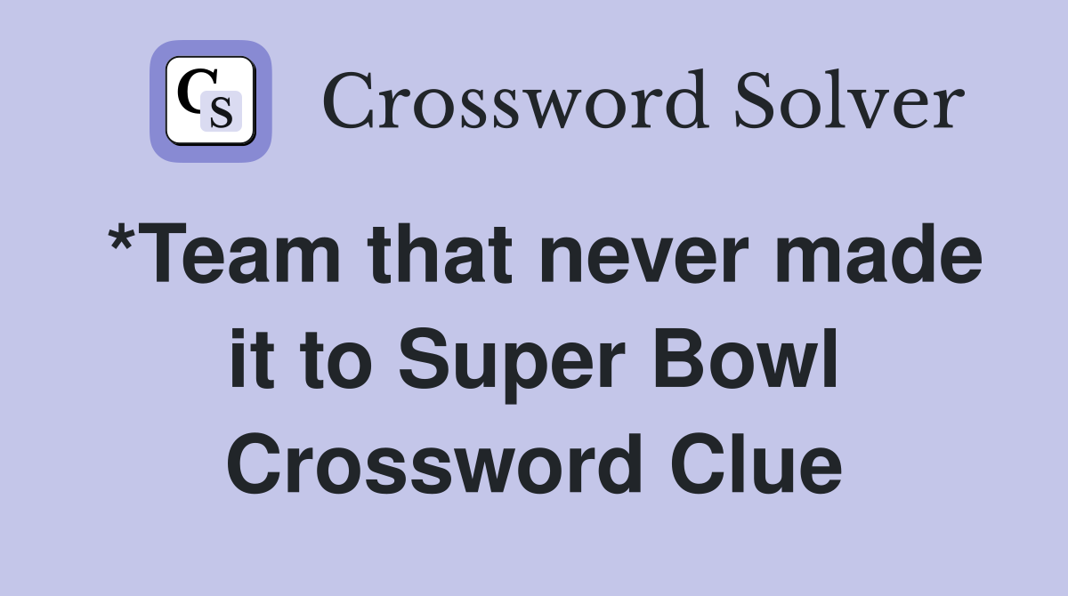*Team that never made it to Super Bowl Crossword Clue