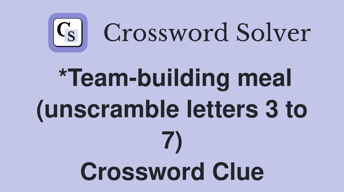 *Team-building meal (unscramble letters 3 to 7) Crossword Clue