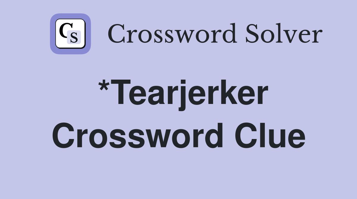 *Tearjerker Crossword Clue