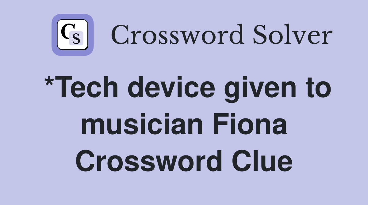 *Tech device given to musician Fiona Crossword Clue