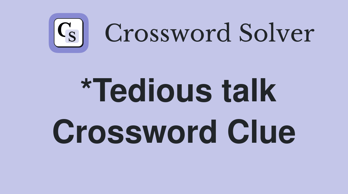 *Tedious talk Crossword Clue