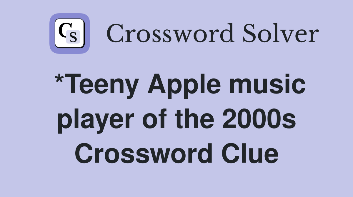 *Teeny Apple music player of the 2000s Crossword Clue