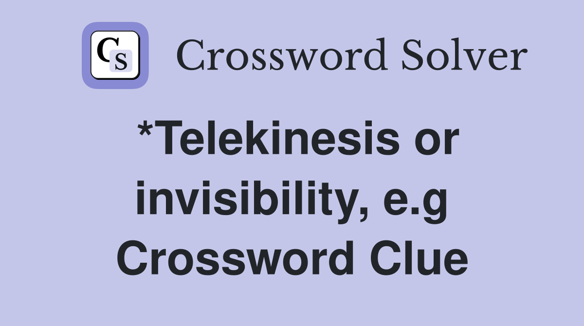 *Telekinesis or invisibility, e.g Crossword Clue