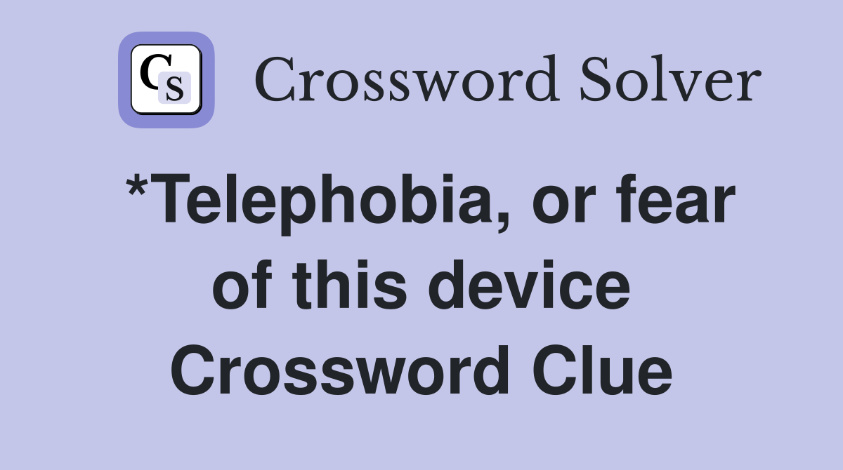 *Telephobia, or fear of this device Crossword Clue