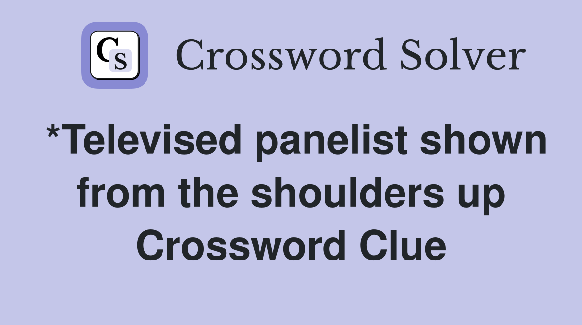 *Televised panelist shown from the shoulders up Crossword Clue