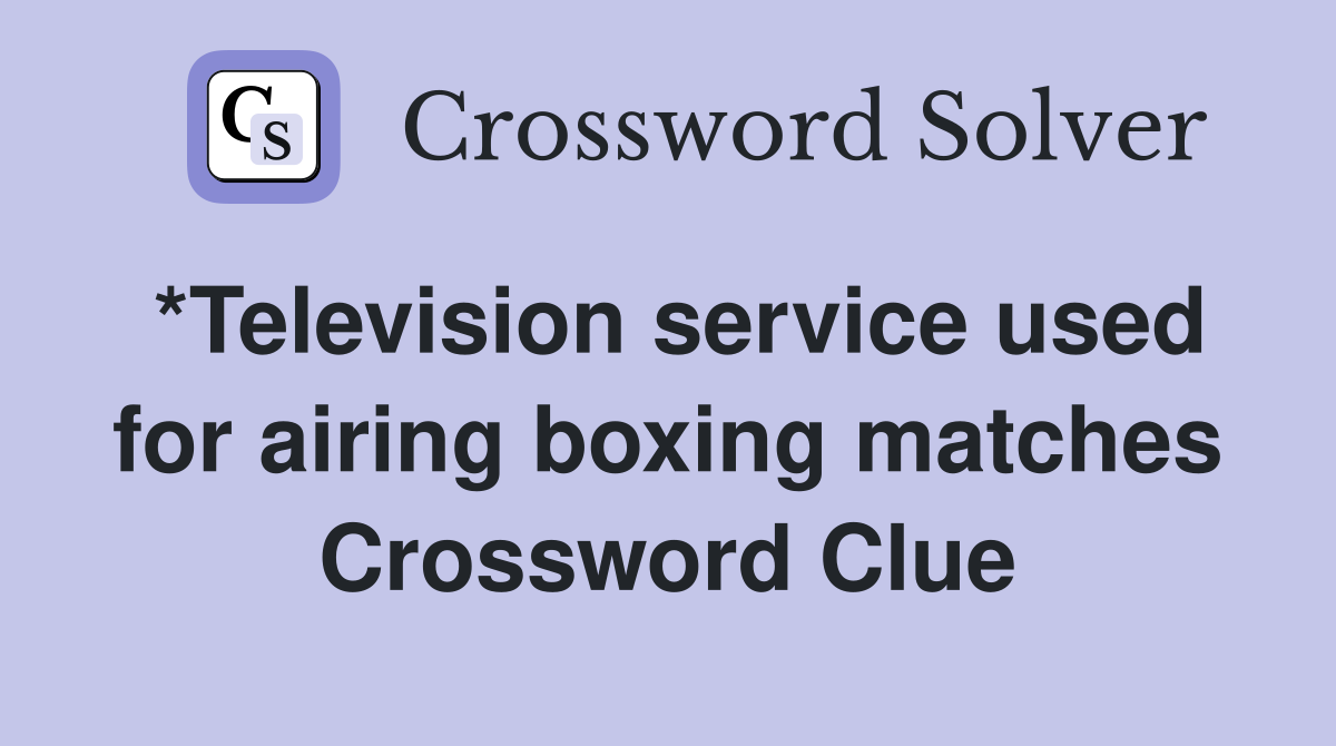 *Television service used for airing boxing matches Crossword Clue