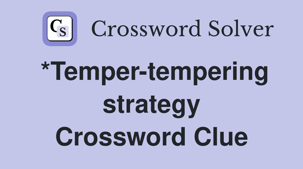 *Temper-tempering strategy Crossword Clue