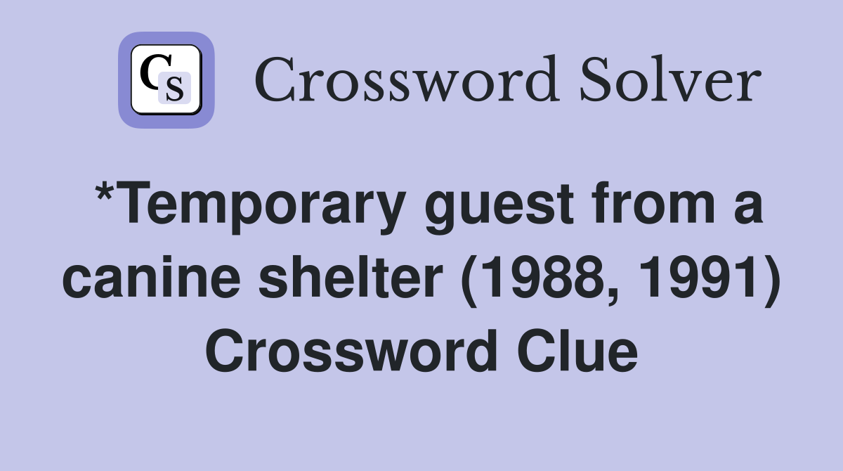 *Temporary guest from a canine shelter (1988, 1991) Crossword Clue