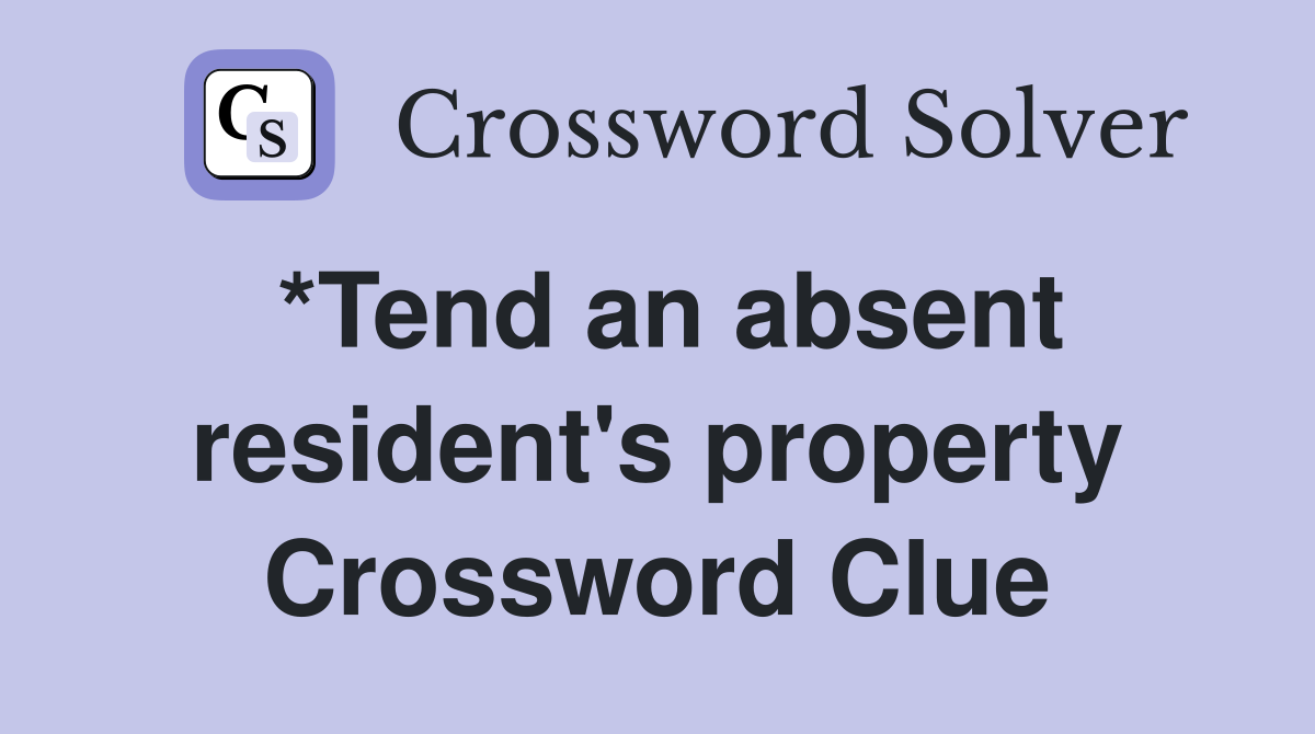 *Tend an absent resident's property Crossword Clue