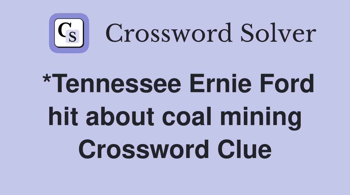 *Tennessee Ernie Ford hit about coal mining Crossword Clue