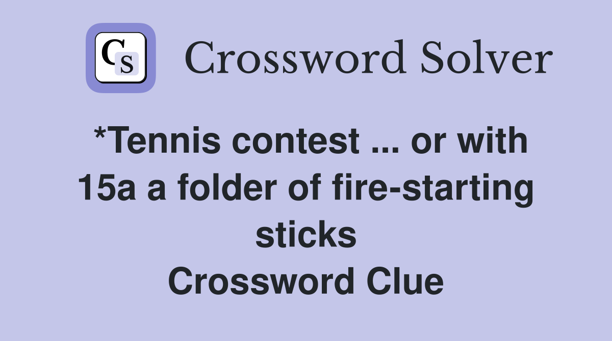 *Tennis contest ... or with 15a a folder of fire-starting sticks Crossword Clue