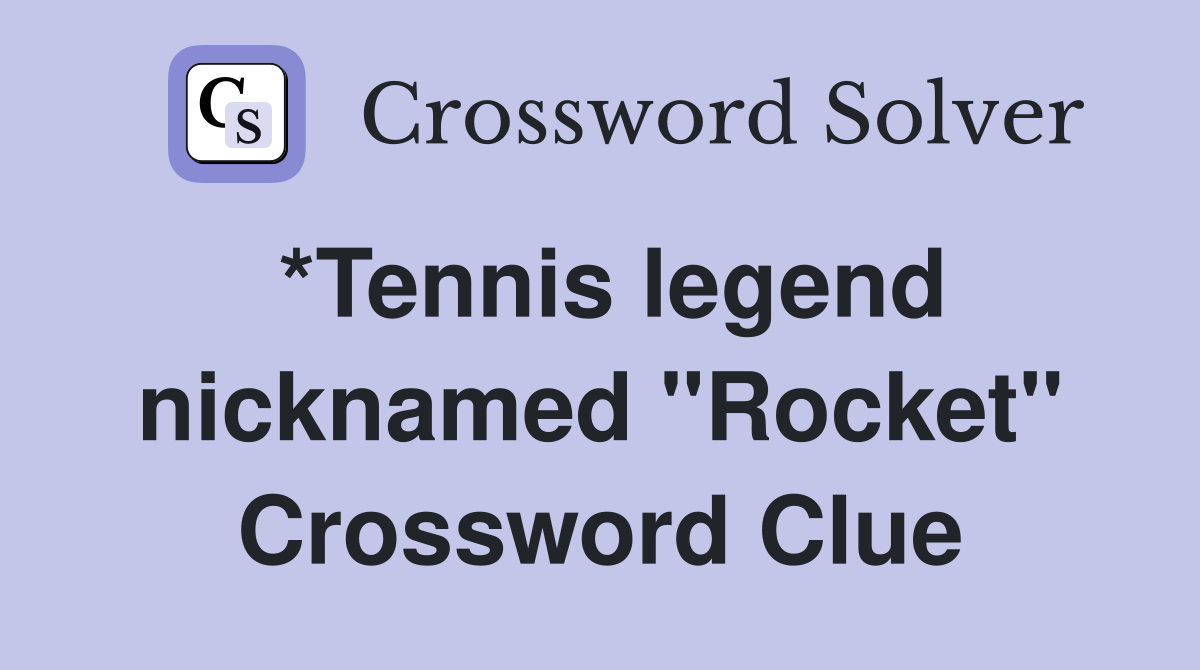 *Tennis legend nicknamed "Rocket" Crossword Clue