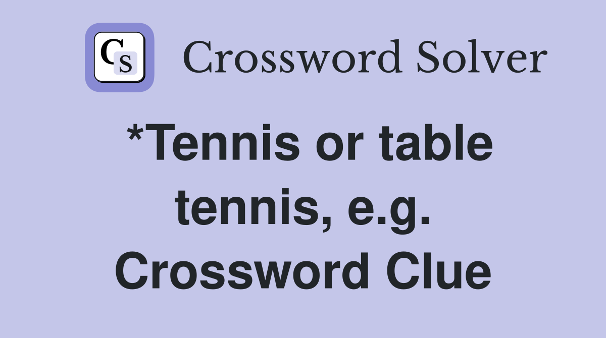 *Tennis or table tennis, e.g. Crossword Clue