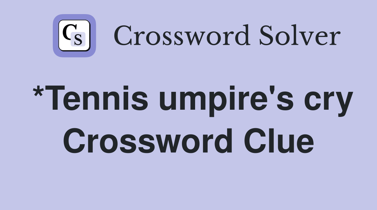 *Tennis umpire's cry Crossword Clue