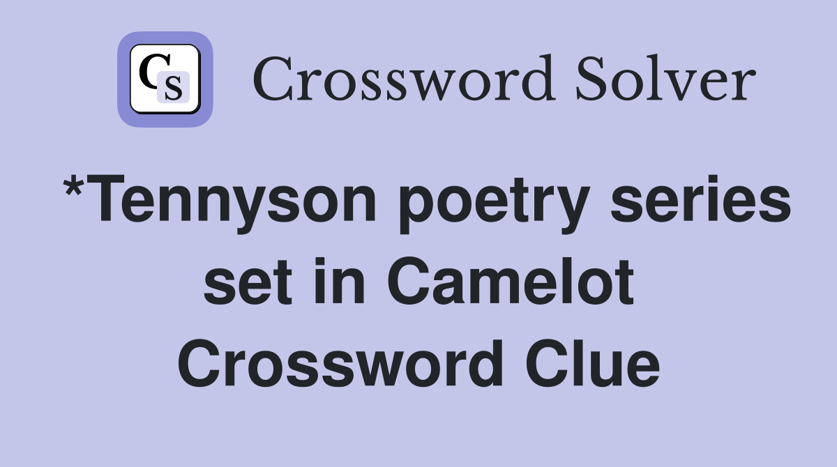 *Tennyson poetry series set in Camelot Crossword Clue
