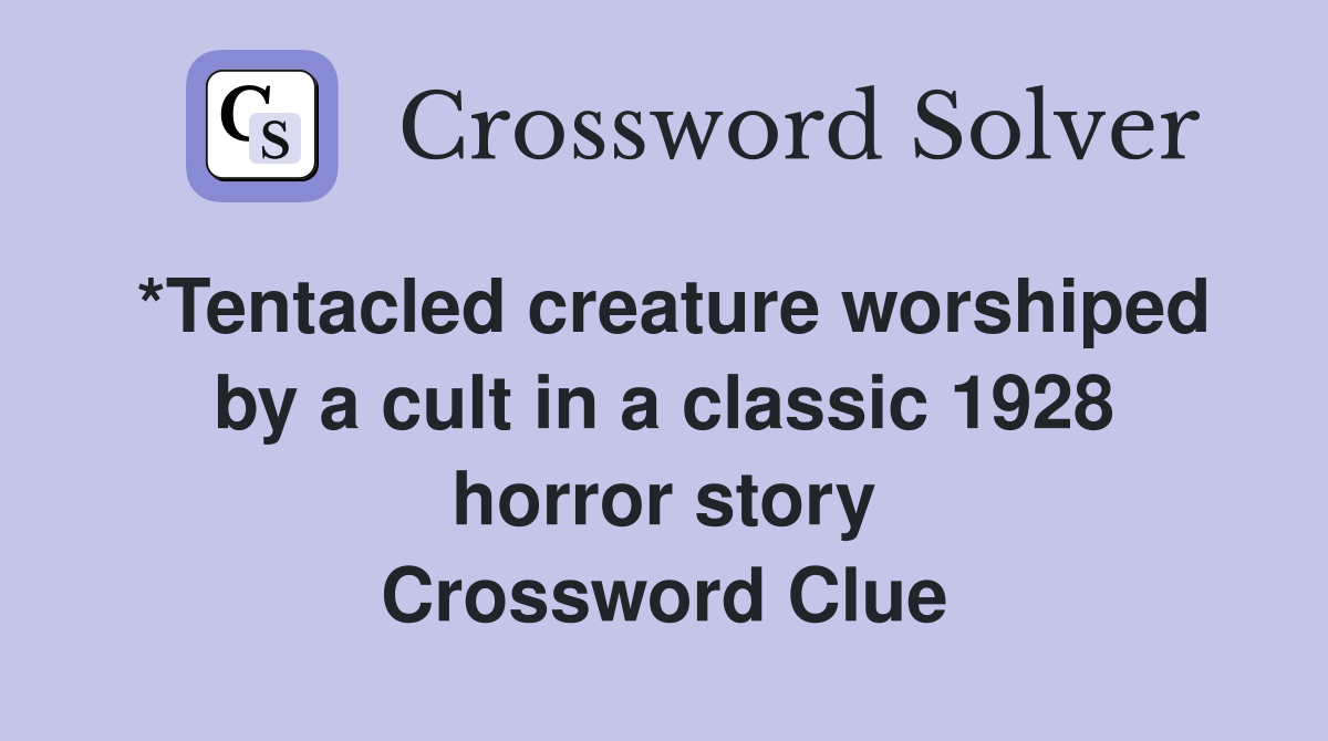 *Tentacled creature worshiped by a cult in a classic 1928 horror story Crossword Clue