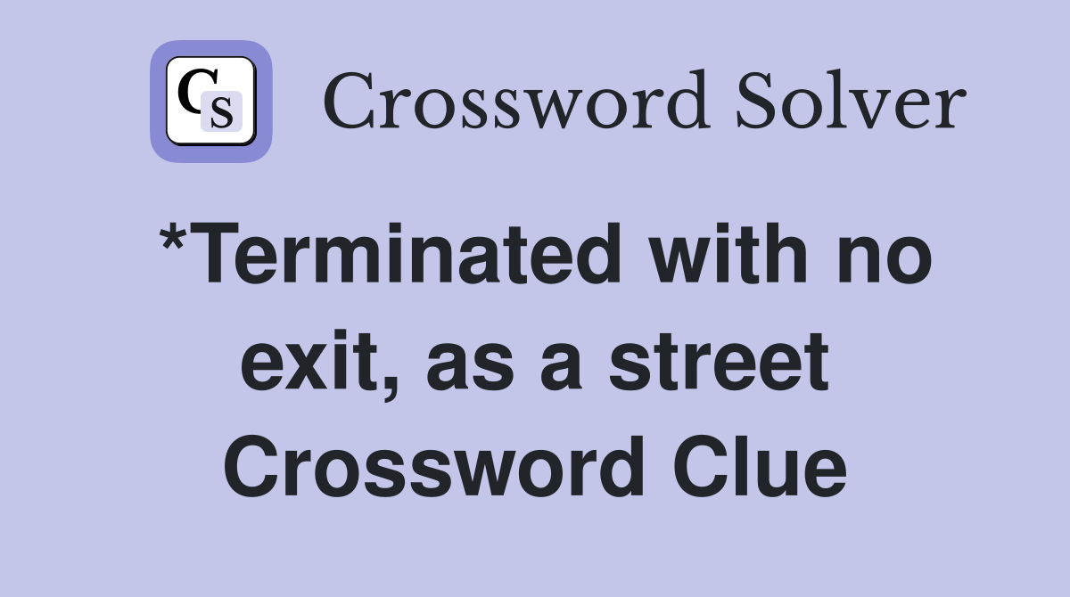 *Terminated with no exit, as a street Crossword Clue