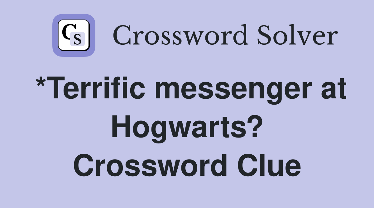 *Terrific messenger at Hogwarts? Crossword Clue
